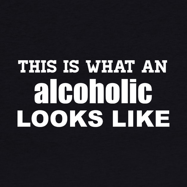 This is What an Alcoholic Looks Like by WordWind